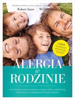 Alergia w rodzinie Jak rozwiązać rodzinne problemy z alergią astmą nietolerancją pokarmową oraz dolegliwościami towarzyszącymi - Sears Robert, William Sears
