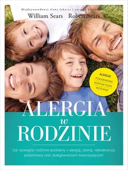 Alergia w rodzinie Jak rozwiązać rodzinne problemy z alergią astmą nietolerancją pokarmową oraz dolegliwościami towarzyszącymi - Sears Robert, William Sears