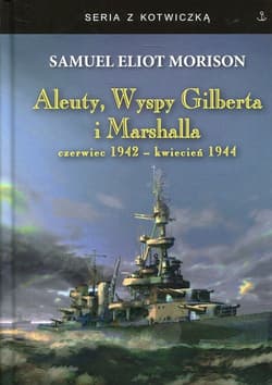 Aleuty, Wyspy Gilberta i Marshalla czerwiec 1942-kwiecień 1944 - Morison Samuel Eliot