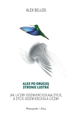 Alex po drugiej stronie lustra Jak liczby odzierciedlają życie,a życie odzwierciedla liczby - Alex Bellos