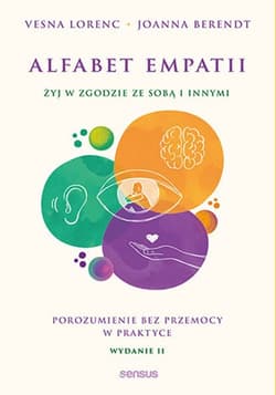 Alfabet empatii Żyj w zgodzie ze sobą i innymi. Porozumienie bez przemocy w praktyce.
