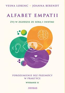 Alfabet empatii. Żyj w zgodzie ze sobą i innymi. Porozumienie bez przemocy w praktyce.  Wydanie 2 - ebook - Berendt Joanna, Lorenc Vesna