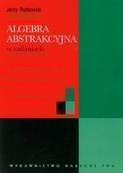 Algebra abstrakcyjna w zadaniach - Jerzy Rutkowski