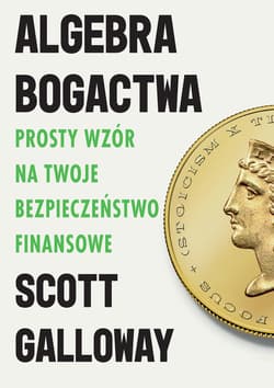 Algebra bogactwa. Prosty wzór na twoje bezpieczeństwo finansowe - Scott Galloway