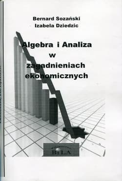 Algebra i Analiza w zagadnieniach ekonomicznych - Sozański Bernard, Dziedzic Izabela