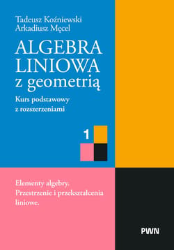 Algebra liniowa z geometrią. Kurs podstawowy z rozszerzeniami 1. Elementy algebry. Przestrzenie i przekształcenia liniowe - Tadeusz Koźniewski, Arkadiusz Męcel
