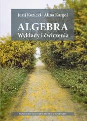 Algebra. Wykłady i ćwiczenia - Alicja Kargol, Jurij Kozicki