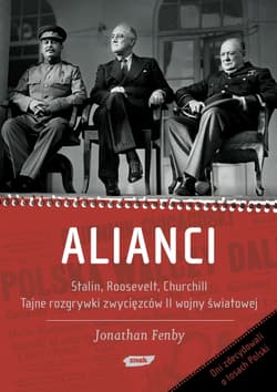Alianci. Stalin, Roosevelt, Churchill. Tajne rozgrywki zwycięzców drugiej wojny światowej