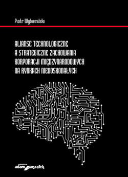 Alianse technologiczne a strategiczne zachowania korporacji międzynarodowych na rynkach niedoskonałych - Piotr Wybieralski