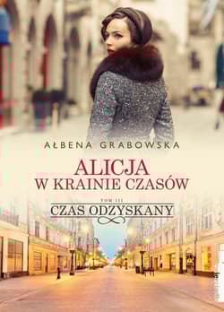 Alicja w krainie czasów Tom 3 Czas odzyskany - Ałbena Grabowska
