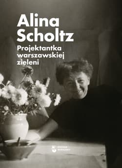 Alina Scholtz Projektantka warszawskiej zieleni - Opracowanie Zbiorowe