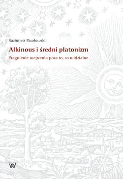 Alkinous i średni platonizm Pragnienie wejrzenia poza to, co widzialne - Kazimierz Pawłowski