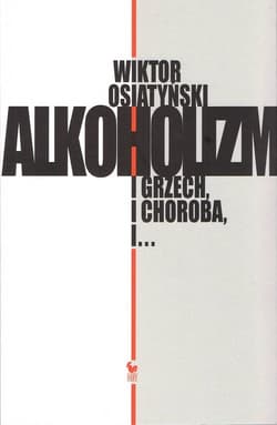 Alkoholizm. I grzech, i choroba, i… - Wiktor Osiatyński