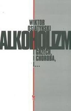 Alkoholizm i grzech i choroba, i... - Wiktor Osiatyński
