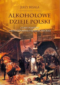 Alkoholowe dzieje Polski. Czasy Piastów  i Rzeczypospolitej szlacheckiej - Jerzy Besala