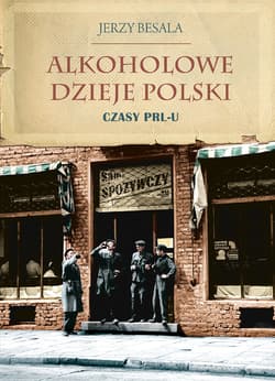 Alkoholowe dzieje Polski. Czasy PRL-u - ebook - Jerzy Besala