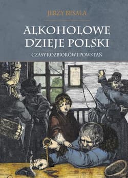 Alkoholowe dzieje Polski Czasy rozbiorów i powstań Tom 2 - Jerzy Besala