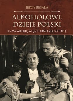 Alkoholowe dzieje Polski. Czasy Wielkiej Wojny i II Rzeczpospolitej - ebook - Jerzy Besala