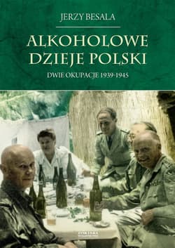 Alkoholowe dzieje Polski Dwie okupacje 1939-1945 - Jerzy Besala