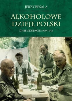 Alkoholowe dzieje Polski Dwie okupacje 1939-1945 - Jerzy Besala