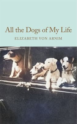 All the Dogs of My Life - Elizabeth von Arnim