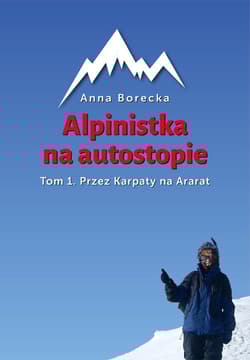 Alpinistka na autostopie Tom 1 Przez Karpaty na Ararat - Anna Borecka
