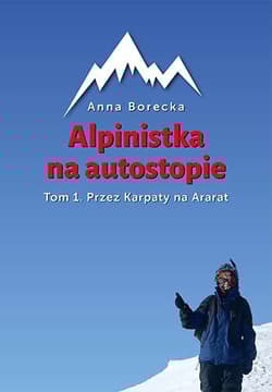 Alpinistka na autostopie Tom 1 Przez Karpaty na Ararat - Anna Borecka
