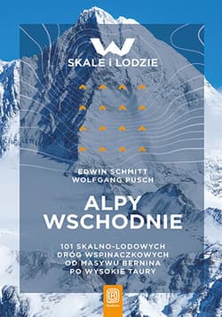 Alpy Wschodnie. 101 skalno-lodowych dróg wspinaczkowych od masywu Bernina po Wysokie Taury - Edwin Schmitt, Wolfgang Pusch