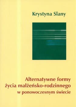 Alternatywne formy życia małżeńsko-rodzinnego w ponowoczesnym świecie - Krystyna Slany