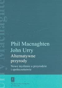 Alternatywne przyrody Nowe myślenie o przyrodzie i społeczeństwie - Macnaghten Phil