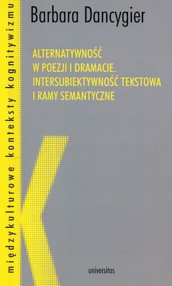 Alternatywność w poezji i dramacie Intersubiektywność tekstowa i ramy semantyczne - Barbara Dancygier