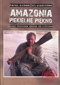 Amazonia piekielne piękno Kiedy przygoda zderza się z życiem - Kośnik Rafał, Kośnik Sylwia