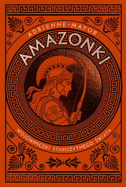 Amazonki. Wojowniczki starożytnego świata - Adrienne Mayor