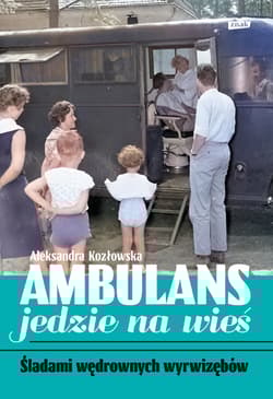 Ambulans jedzie na wieś. Śladami objazdowych wyrwizębów
