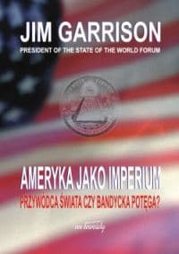 Ameryka jako imperium Przywódca świata czy bandycka potęga? - Jim Garrison