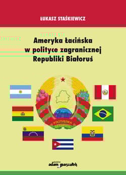 Ameryka Łacińska w polityce zagranicznej Republiki Białoruś - Łukasz Staśkiewicz