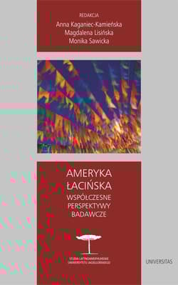 Ameryka Łacińska. Współczesne perspektywy badawcze - Anna Kaganiec-Kamieńska, Magdalena Lisińska,  Moni A.