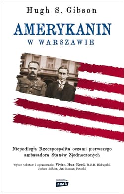 Amerykanin w Warszawie. Niepodległa Rzeczpospolita oczami pierwszego ambasadora Stanów Zjednoczonych - Hugh Gibson