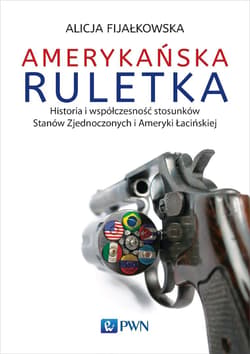 Amerykańska ruletka Historia i współczesność stosunków Zjednoczonych i Ameryki Łacińskiej