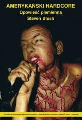 Amerykański hardcore. Opowieść plemienna - Steven Blush