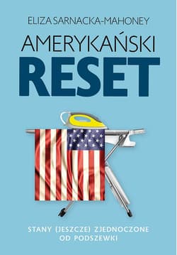 Amerykański reset Stany (jeszcze) Zjednoczone od podszewki - Eliza Sarnacka-Mahoney