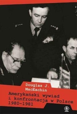 Amerykański wywiad i konfrontacja w Polsce 1980–1981 - Douglas J. MacEachin