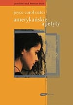 Amerykańskie apetyty - Joyce Carol Oates