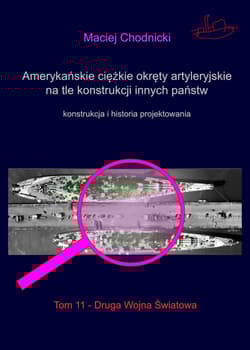 Amerykańskie ciężkie okręty artyleryjskie na tle konstrukcji innych państw Tom 11 Druga Wojna Światowa - Chodnicki Maciej