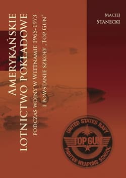 Amerykańskie lotnictwo pokładowe podczas wojny w Wietnamie 1964-1973 i powstanie szkoły Top Gun - Maciej Stanecki