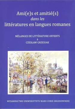 Ami(e)s et amitié(s) dans les littératures en langues romanes Melanges de litterature offerts a Czesław Grzesiak