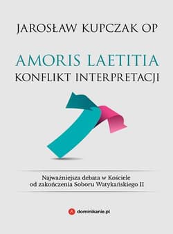 Amoris laetitia Konflikt interpretacji - Jarosław Kupczak