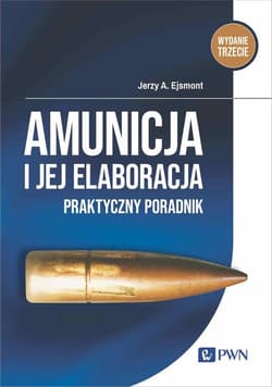 Amunicja i jej elaboracja Praktyczny poradnik - Ejsmont Jerzy A.
