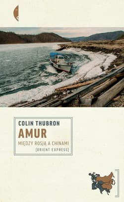 Amur Między Rosją a Chinami - Colin Thubron