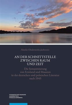 An der Schnittstelle zwischen Raum und Zeit Die Semantisierung von Ermland und Masuren in der deuts